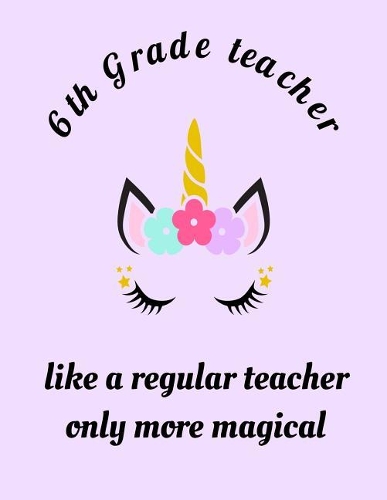 6th Grade Teacher Like A Regular Teacher Only More Magical