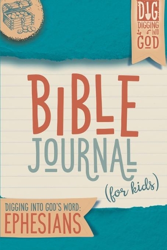 Bible Journal for Kids: Digging Into God's Word: Ephesians(D.I.G. Series (for Kids!))