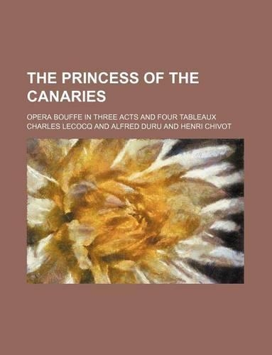 The Princess of the Canaries; Opera Bouffe in Three Acts and Four Tableaux: (English)