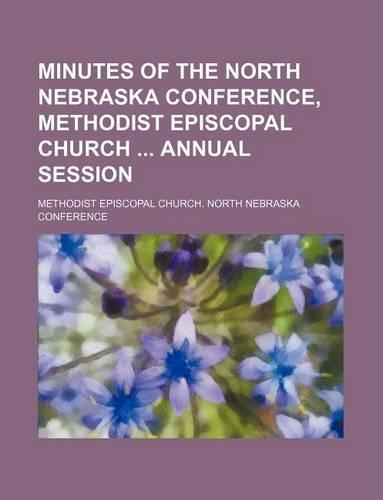 Minutes of the North Nebraska Conference, Methodist Episcopal Church Annual Session