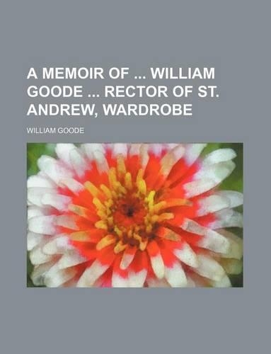 A Memoir of William Goode Rector of St. Andrew, Wardrobe