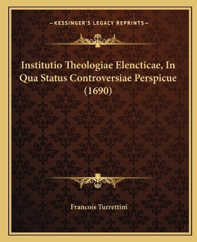 Institutio Theologiae Elencticae, In Qua Status Controversiae Perspicue (1690): (Latin)