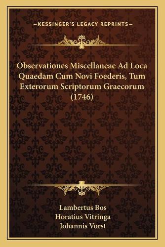 Observationes Miscellaneae Ad Loca Quaedam Cum Novi Foederis, Tum Exterorum Scriptorum Graecorum (1746): (Latin)