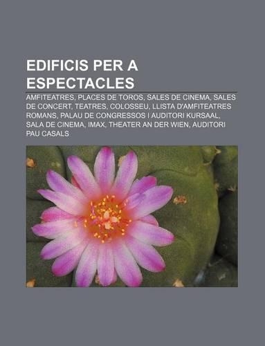 Edificis Per a Espectacles: Amfiteatres, Places de Toros, Sales de Cinema, Sales de Concert, Teatres, Colosseu, Llista D'Amfiteatres Romans(Catalan)