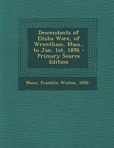 Descendants of Elisha Ware, of Wrentham, Mass., to Jan. 1st, 1896