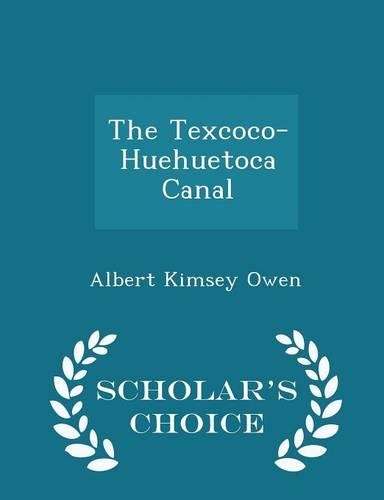 The Texcoco-Huehuetoca Canal - Scholar's Choice Edition: (English)