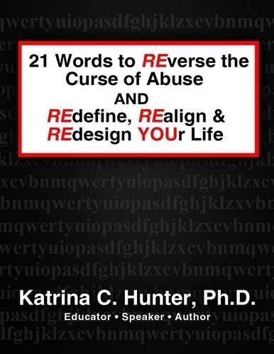 21 Words to Reverse the Curse of Abuse and Redefine, Realign & Redesign Your Life