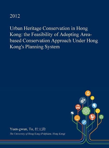 Urban Heritage Conservation in Hong Kong: The Feasibility of Adopting Area-Based Conservation Approach Under Hong Kong's Planning System(English)