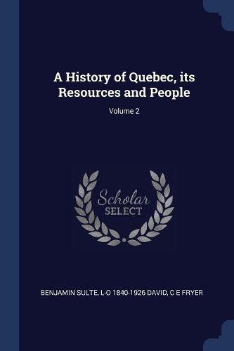 A History of Quebec, its Resources and People; Volume 2