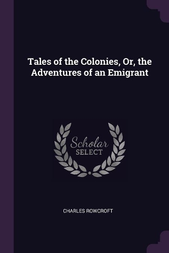 Tales of the Colonies, Or, the Adventures of an Emigrant