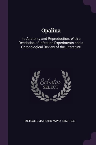 Opalina: Its Anatomy and Reproduction, With a Decription of Infection Experiments and a Chronological Review of the Literature