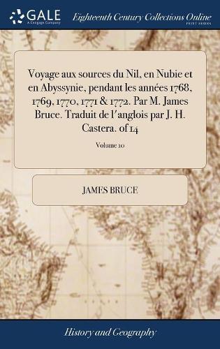 Voyage Aux Sources Du Nil, En Nubie Et En Abyssynie, Pendant Les Années 1768, 1769, 1770, 1771 & 1772. Par M. James Bruce. Traduit de l'Anglois Par J. H. Castera. of 14; Volume 10