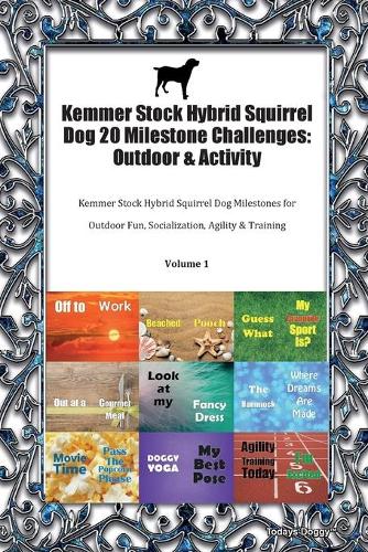Kemmer Stock Hybrid Squirrel Dog 20 Milestone Challenges: Outdoor & Activity Kemmer Stock Hybrid Squirrel Dog Milestones for Outdoor Fun, Socialization, Agility & Training Volume 1