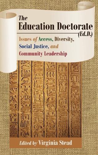 The Education Doctorate (Ed.D.): Issues of Access, Diversity, Social Justice, and Community Leadership(5 Equity in Higher Education Theory, Policy, and Praxis)