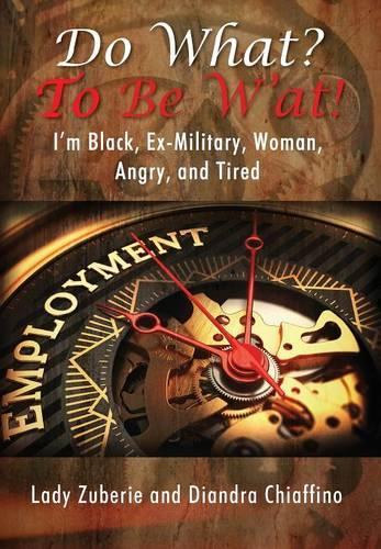 Do What? To BE W'AT!: I'm Black, Ex-Military, Woman, Angry, and I'm Tired!(English)