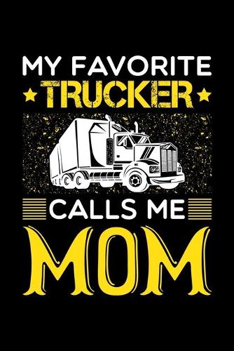 My Favorite Trucker Calls Me Mom: Birthday, Retirement, Mothers Day Gift from Son, Daughter or Mom, Lined Notebook, 6" x 9", 120 Pages