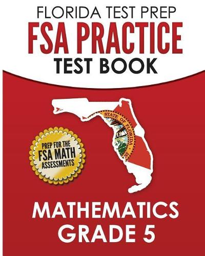 FLORIDA TEST PREP FSA Practice Test Book Mathematics Grade 5: Preparation for the FSA Mathematics Tests