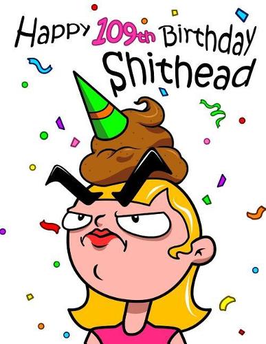 Happy 109th Birthday Shithead: Forget the Birthday Card and Get This Funny Birthday Password Book Instead!