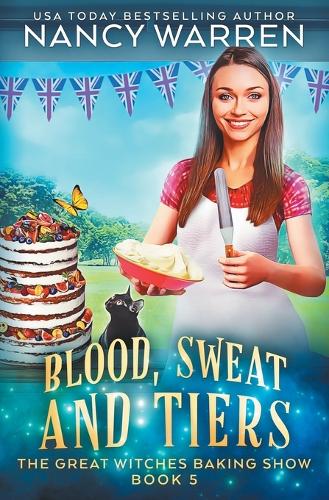 Blood, Sweat and Tiers: A paranormal culinary cozy mystery(5 The Great Witches Baking Show)