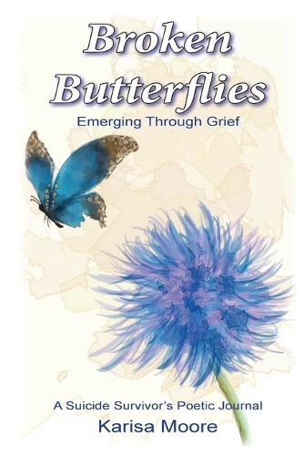 Broken Butterflies: Emerging Through Grief, A Suicide Survivor's Poetic Journal