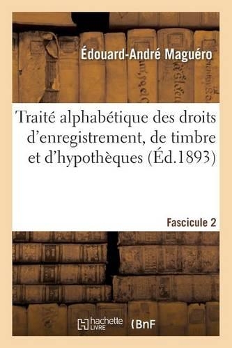 Traité Alphabétique Des Droits d'Enregistrement, de Timbre Et d'Hypothèques Fascicule 2: (Sciences Sociales)