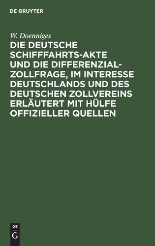 Die Deutsche Schifffahrts-Akte Und Die Differenzial-Zollfrage, Im Interesse Deutschlands Und Des Deutschen Zollvereins Erläutert Mit Hülfe Offizieller Quellen