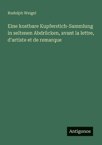 Eine kostbare Kupferstich-Sammlung in seltenen Abdrücken, avant la lettre, d'artiste et de remarque