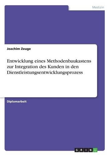 Entwicklung eines Methodenbaukastens zur Integration des Kunden in den Dienstleistungsentwicklungsprozess: (German)