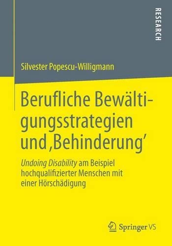 Berufliche Bewältigungsstrategien und ‚Behinderung’: Undoing Disability am Beispiel hochqualifizierter Menschen mit einer Hörschädigung(German)