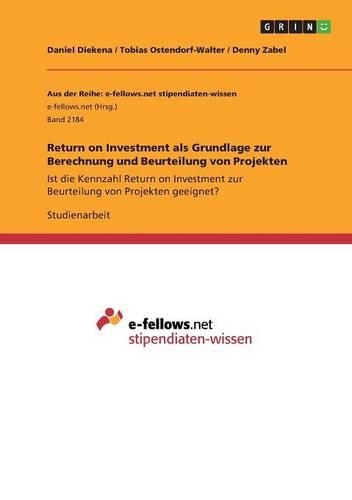 Return on Investment als Grundlage zur Berechnung und Beurteilung von Projekten