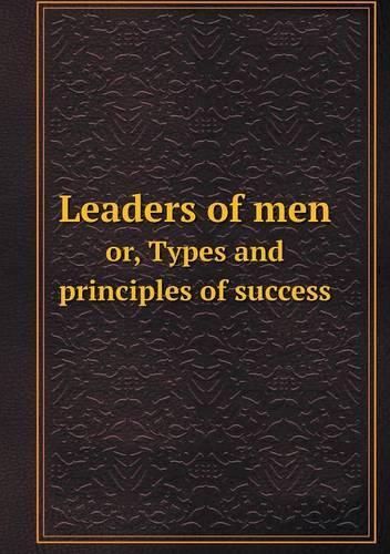 Leaders of men or, Types and principles of success