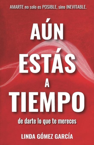 Aún estás a tiempo: De darte lo que te mereces(3 Tu Felicidad, Tu Única Opción)