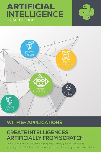 Artificial Intelligence using Python: Learn to create intelligences like voice search engine, face recognizers, etc. artificially