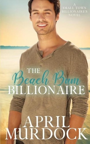The Beach Bum Billionaire: (4 Small Town Billionaires)