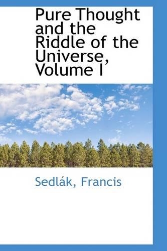 Pure Thought and the Riddle of the Universe, Volume I