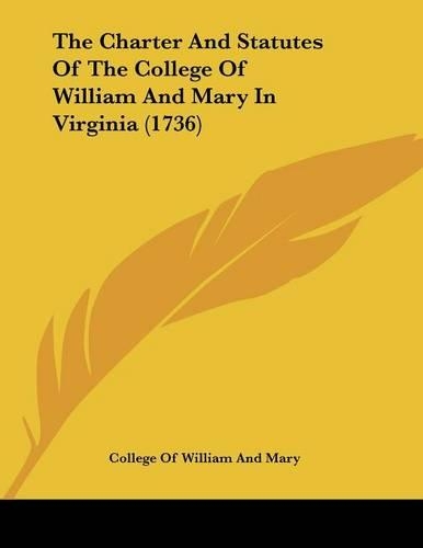 The Charter And Statutes Of The College Of William And Mary In Virginia (1736): (English)