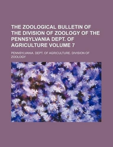 The Zoological Bulletin of the Division of Zoology of the Pennsylvania Dept. of Agriculture Volume 7