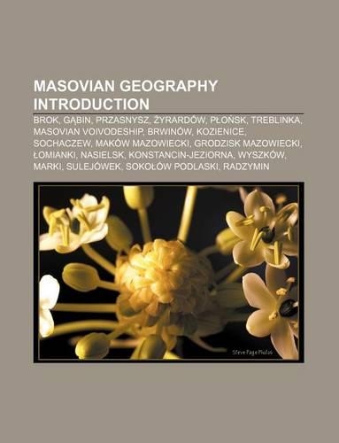 Masovian Geography Introduction: Brok, G Bin, Przasnysz, Yrardow, P O Sk, Treblinka, Masovian Voivodeship, Brwinow, Kozienice, Sochaczew(English)