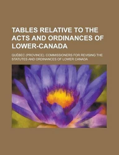 Tables Relative to the Acts and Ordinances of Lower-Canada