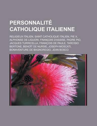 Personnalite Catholique Italienne: Religieux Italien, Saint Catholique Italien, Pie X, Alphonse de Liguori, Francois D'Assise, Padre Pio(French)