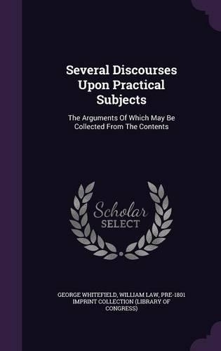 Several Discourses Upon Practical Subjects: The Arguments Of Which May Be Collected From The Contents