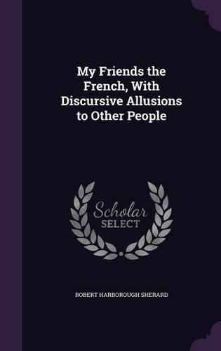 My Friends the French, With Discursive Allusions to Other People: (English)