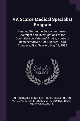 VA Scarce Medical Specialist Program: Hearing Before the Subcommittee on Oversight and Investigations of the Committee on Veterans' Affairs, House of Representatives, One Hundred Third C