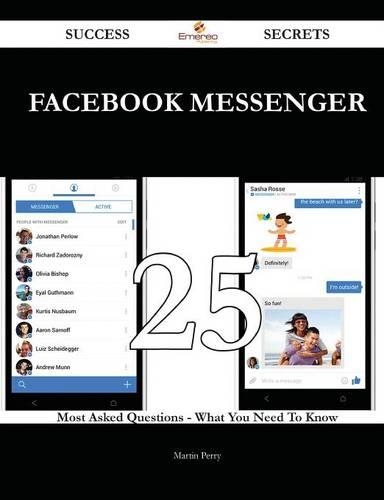 Facebook Messenger 25 Success Secrets - 25 Most Asked Questions on Facebook Messenger - What You Need to Know