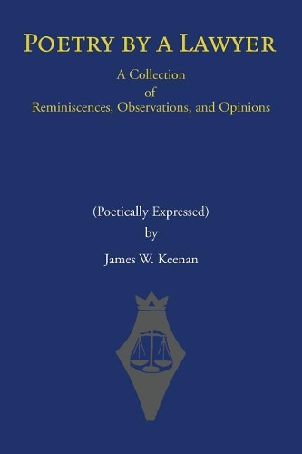 Poetry by a Lawyer: A Collection of Reminiscences, Observations, and Opinions (Poetically Expressed)