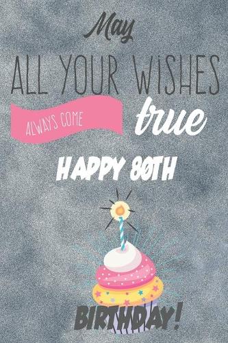 May All Your Wishes Always Come True Happy 80th Birthday