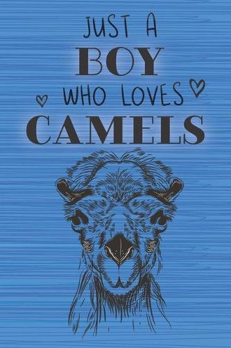Just a Boy Who Loves Camels: Blank Line Notebook, Diary, Journal, Planner with favorite animal / 6 x 9 / 110 Lined Pages / Great Gift Idea ... Journaling Writing or Doodles Bett