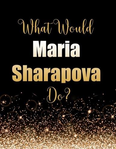 What Would Maria Sharapova Do?