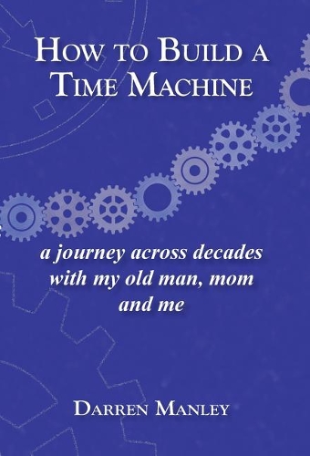 How to Build a Time Machine: A Journey Across Decades With My Old Man, Mom and Me
