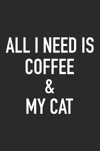 All I Need Is Coffee and My Cat